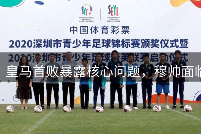 皇马首败暴露核心问题，穆帅面临战术抉择